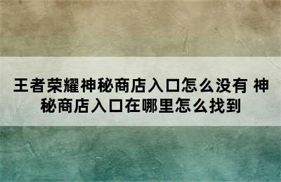 王者荣耀神秘商店入口怎么没有 神秘商店入口在哪里怎么找到